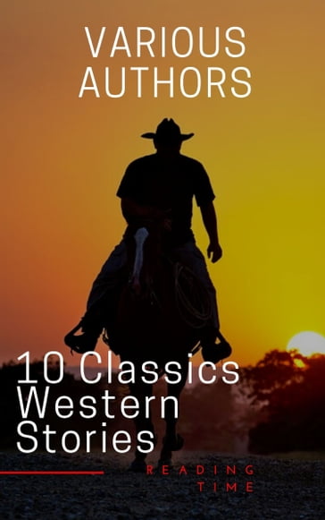 10 Classics Western Stories - Andy Adams - B.M. Bower - Bret Harte - Dane Coolidge - Frederic Homer Balch - James Fenimore Cooper - Marah Ellis Ryan - Reading Time - Samuel Merwin - Washington Irving