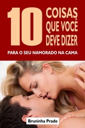 10 Coisas que você deve dizer para o seu namorado na cama