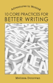 10 Core Practices for Better Writing (Adventures in Writing)