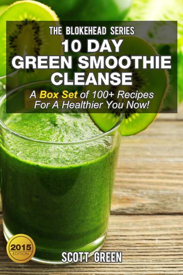 10 Day Green Smoothie Cleanse :A Box Set of 100+ Recipes For A Healthier You Now! - Scott Green