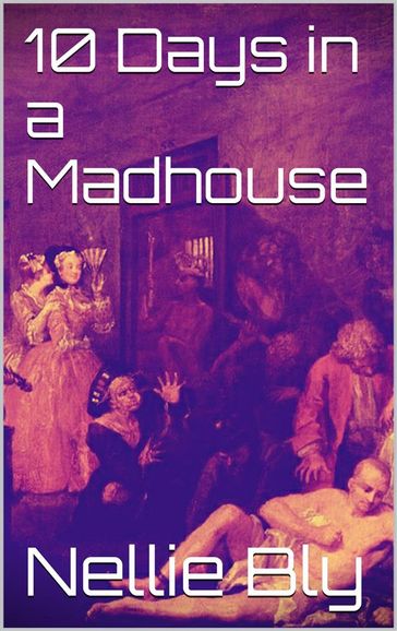 10 Days in a Madhouse - Nellie Bly