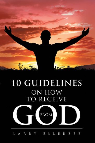 10 Guidelines on How to Receive from God - Ellerbee Larry