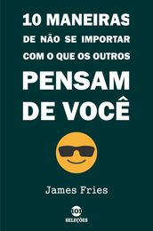 10 Maneiras de não se importar com o que os outros pensam de você