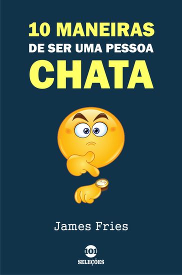 10 Maneiras de ser uma pessoa chata - James Fries