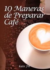 10 Maneras de Preparar Café