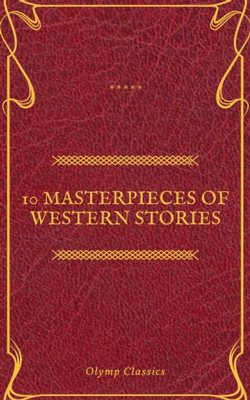 10 Masterpieces of Western Stories (Olymp Classics) - Andy Adams - B.M. Bower - Bret Harte - Dane Coolidge - Frederic Homer Balch - James Fenimore Cooper - Marah Ellis Ryan - Olymp Classics - Samuel Merwin - Washington Irving