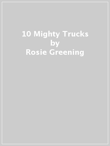 10 Mighty Trucks - Rosie Greening
