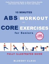 10 Minutes Abs Workout and Core Exercises for Seniors: Fully Illustrated Guide to Boost Bone Health and Lower the Risk of Falls and Injury (+200 Exercises)