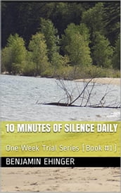 10 Minutes of Silence Daily : One Week Trial Series (Book #1)