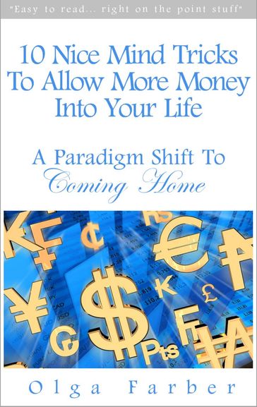 10 Nice Mind Tricks To Allow More Money Into Your Life: A Paradigm Shift To Coming Home - Olga Farber