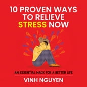 10 PROVEN WAYS TO RELIEVE STRESS NOW