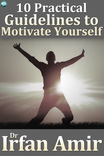 10 Practical Guidelines to Motivate Yourself - Dr Irfan Amir