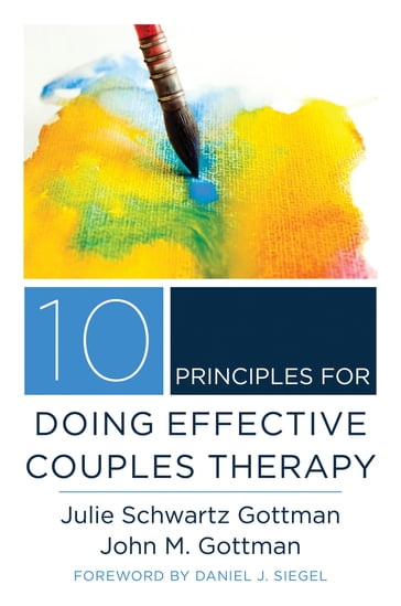 10 Principles for Doing Effective Couples Therapy (Norton Series on Interpersonal Neurobiology) - Ph.D. John M. Gottman - Julie Schwartz Gottman