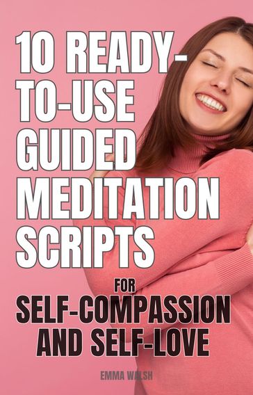 10 Ready-To-Use Guided Meditation Scripts for Self-Compassion and Self-Love - Emma Walsh