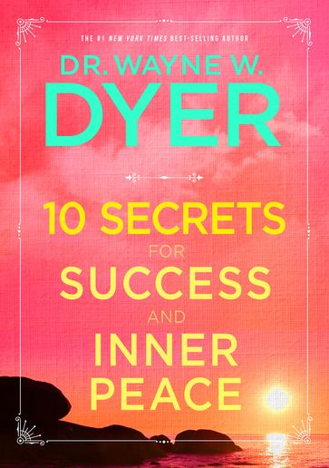 10 Secrets for Success and Inner Peace - Dr. Wayne W. Dyer