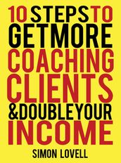 10 Steps To Get More Coaching Clients & Double Your Income