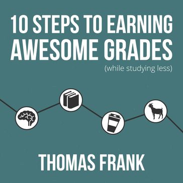 10 Steps to Earning Awesome Grades (While Studying Less) - Frank Thomas