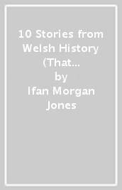 10 Stories from Welsh History (That Everyone Should Know)