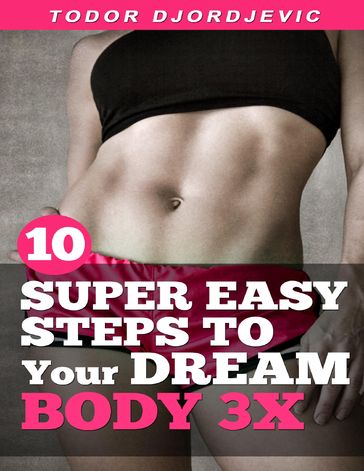 10 Super Easy Steps to Your Dream Body 3x - Todor Djordjevic