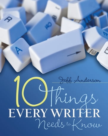 10 Things Every Writer Needs to Know - Jeff Anderson