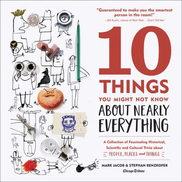 10 Things You Might Not Know About Nearly Everything - Chicago Tribune - Mark Jacob - Stephan Benzkofer