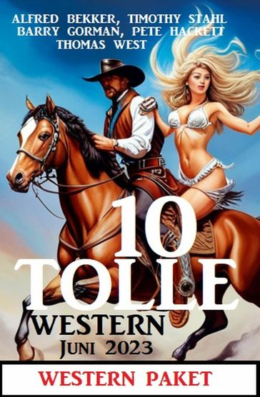 10 Top Western Juni 2023 - Alfred Bekker - Thomas West - Timothy Stahl - Pete Hackett - Barry Gorman