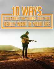 10 Ways To Attract The Things That You Really Want In Your Life