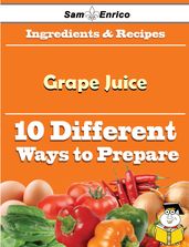 10 Ways to Use Grape Juice (Recipe Book)