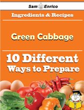 10 Ways to Use Green Cabbage (Recipe Book)