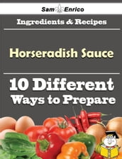 10 Ways to Use Horseradish Sauce (Recipe Book)
