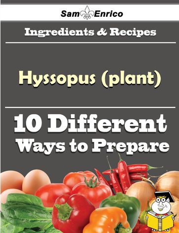 10 Ways to Use Hyssopus (plant) (Recipe Book) - Danica Hundley