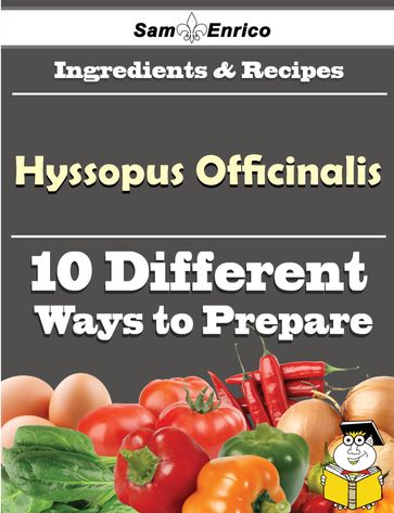 10 Ways to Use Hyssopus Officinalis (Recipe Book) - Estell Callaway