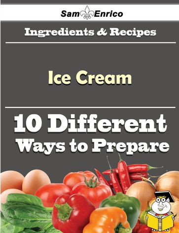 10 Ways to Use Ice Cream (Recipe Book) - Miquel Mims