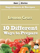 10 Ways to Use Lemon Grass (Recipe Book)