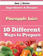 10 Ways to Use Pineapple Juice (Recipe Book)