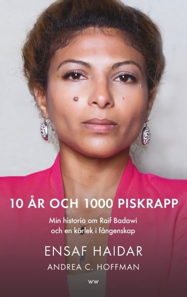 10 ar och 1000 piskrapp : min historia om Raif Badawi och en kärlek i fangenskap - Ensaf Haidar - Andrea C. Hoffmann - Emma Graves