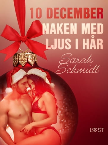 10 december: Naken med ljus i har - en erotisk julkalender - Sarah Schmidt