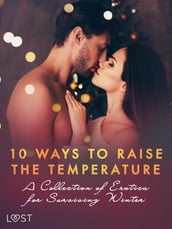 10 ways to raise the temperature A Collection of Erotica for Surviving Winter