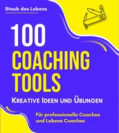 100 Coaching-Tools, Kreative Ideen und Übungen : für professionelle Coaches und Lebens Coaches