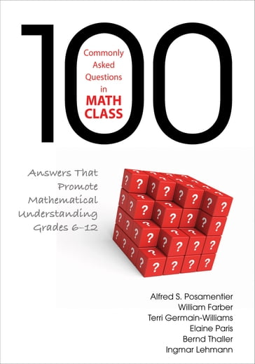 100 Commonly Asked Questions in Math Class - Alfred S. Posamentier - Bernd Thaller - Elaine S. Paris - Ingmar H. Lehmann - Terri L. Germain-Williams - William L. Farber