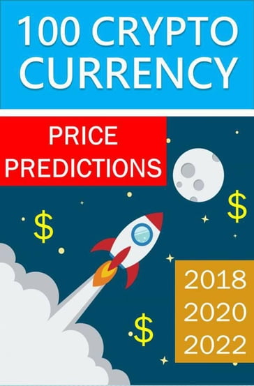 100 Crypto Currency Price Predictions: 2018, 2020, 2022 - Robert Pemberton