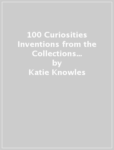 100 Curiosities & Inventions from the Collections of the National Trust - Katie Knowles