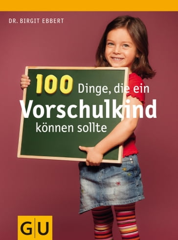 100 Dinge, die ein Vorschulkind können sollte - Dr. Birgit Ebbert