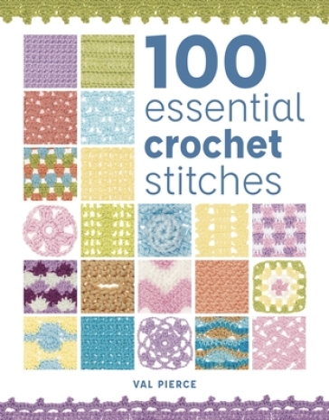 100 Essential Crochet Stitches - Val Pierce