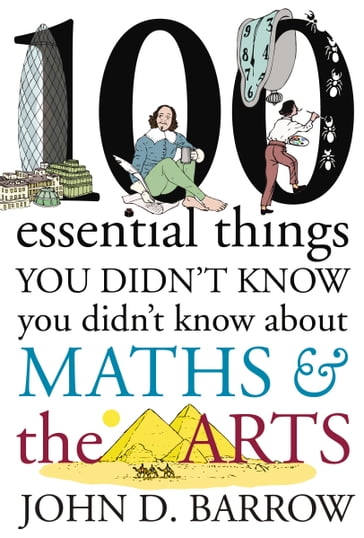 100 Essential Things You Didn't Know You Didn't Know About Maths and the Arts - John D. Barrow