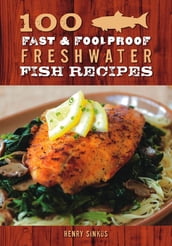 100 Fast & Foolproof Freshwater Fish Recipes