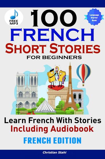 100 French Short Stories for Beginners Learn French with Stories Including Audiobook - Christian Stahl