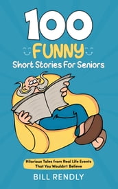 100 Funny Short Stories For Seniors: Hilarious Tales from Real Life Events That You Wouldn t Believe