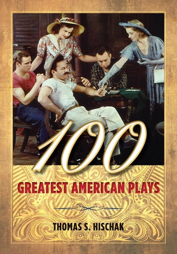 100 Greatest American Plays - Thomas S. Hischak - author of The Oxford Companion to the American Musical