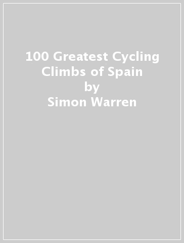 100 Greatest Cycling Climbs of Spain - Simon Warren